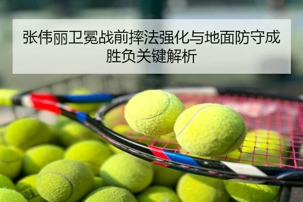 张伟丽卫冕战前摔法强化与地面防守成胜负关键解析